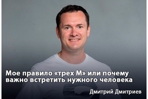 Дмитрий Дмитриев: «Мое правило «трех М», или Почему важно встретить нужного человека»
