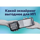 Какой эквайринг выгоднее для ИП: критерии выбора и популярные сервисы