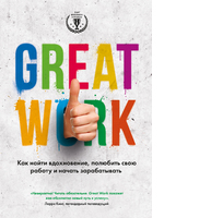 Great work. Как найти вдохновение, полюбить свою работу и начать зарабатывать Great work. Как найти вдохновение, полюбить свою работу и начать зарабатывать