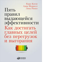 Пять правил выдающейся эффективности. Как достигать главных целей без перегрузок и выгорания