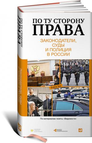 По ту сторону права: Законодатели, суды и полиция в России