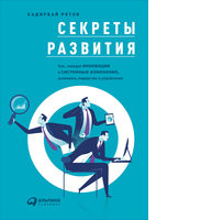 Cекреты развития: Как, чередуя инновации и системные изменения, развивать лидерство и управление