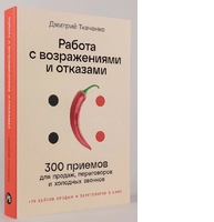 Работа с возражениями и отказами. 300 приемов для продаж, переговоров и холодных звонков