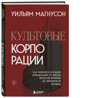 Культовые корпорации. Как менялись большие организации со времен Римской империи до Кремниевой долины