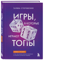 Игры, в которые играют топы. Роман-тренинг о том, как усилить влияние в компании и построить успешную карьеру