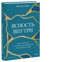 Ясность внутри. Как отказаться от навязанных убеждений и быть верным себе