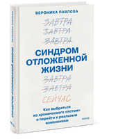 Синдром отложенной жизни. Как выбраться из хронического «потом» и перейти к реальным изменениям