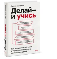 Делай – и учись. Как превратить обучение в управляемую систему достижения целей
