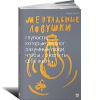 Ментальные ловушки: Глупости, которые делают разумные люди, чтобы испортить себе жизнь 