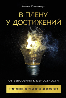 В плену у достижений: от выгорания к целостности. 7 истинных потребностей достигатора