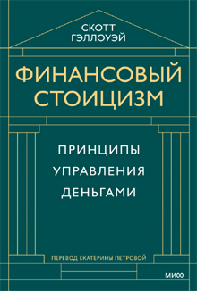 Скотт Гэллоуэй: Финансовый стоицизм. Принципы управления деньгами